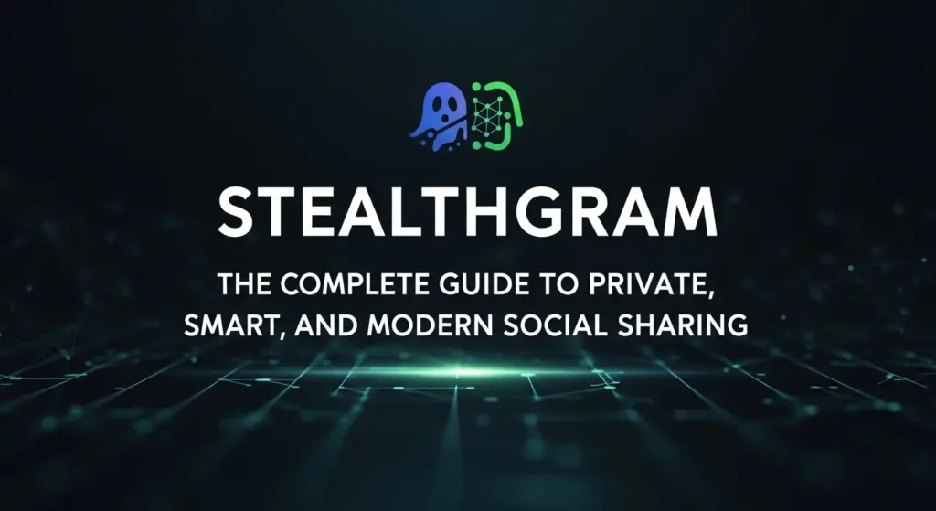 Stealthgram The Complete Guide to Private, Smart, and Modern Social Sharing