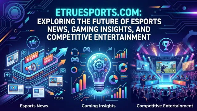 Etruesports Com Exploring the Future of Esports News, Gaming Insights, and Competitive Entertainment