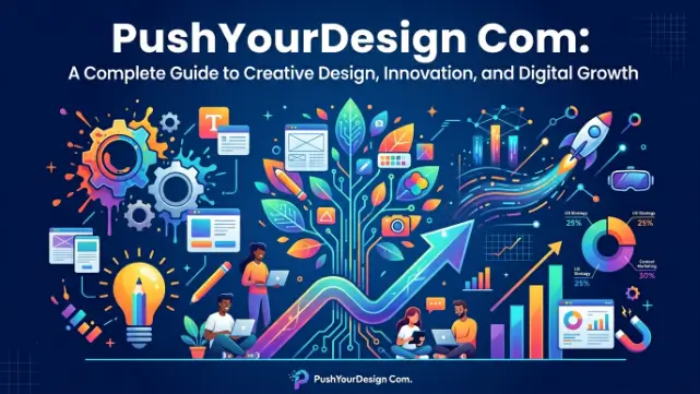 PushYourDesign Com: A Complete Guide to Creative Design, Innovation, and Digital Growth