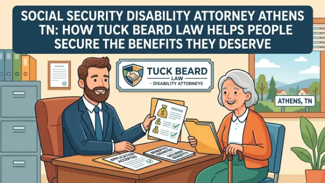 Social Security Disability Attorney Athens TN: How Tuck Beard Law Helps People Secure the Benefits They Deserve